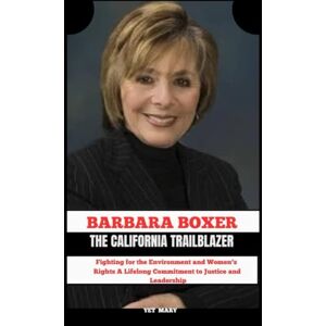 Mary, Yet BARBARA BOXER THE CALIFORNIA TRAILBLAZER: Fighting for the Environment and Women’s Rights A Lifelong Commitment to Justice and Leadership Mary, Yet BARBARA BOXER THE CALIFORNIA TRAILBLAZER: Fighting for the Environment and Women’s Rights A Lifelong Commitment to Justice and Leadership