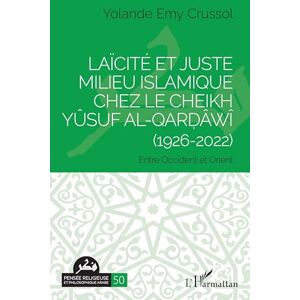 Crussol, Yolande Emy Laïcité et Juste milieu islamique chez le Cheikh Yûsuf al-Qarḍâwî (1926-2022): Entre Occident et Orient (Pensée Religieuse Et Philosophique Arabe) Crussol, Yolande Emy Laïcité et Juste milieu islamique chez le Cheikh Yûsuf al-Qarḍâwî (1926-2022): Entre Occident et Orient (Pensée Religieuse Et Philosophique Arabe)
