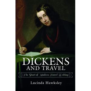 Lucinda Hawksley Dickens and Travel: The Start of Modern Travel Writing Lucinda Hawksley Dickens and Travel: The Start of Modern Travel Writing