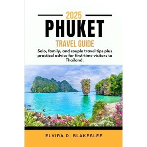 Blakeslee, Elvira D. PHUKET TRAVEL GUIDE 2025.: Solo, family, and couple travel tips plus practical advice for first-time visitors to Thailand. Blakeslee, Elvira D. PHUKET TRAVEL GUIDE 2025.: Solo, family, and couple travel tips plus practical advice for first-time visitors to Thailand.
