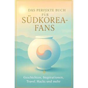 Peters, Ava Das perfekte Buch für Südkorea-Fans: Geschichten, Inspirationen, Travel-Hacks und mehr Peters, Ava Das perfekte Buch für Südkorea-Fans: Geschichten, Inspirationen, Travel-Hacks und mehr