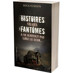 Fearson, Erick Histoires vraies de fantômes: A ne surtout pas lire le soir Fearson, Erick Histoires vraies de fantômes: A ne surtout pas lire le soir
