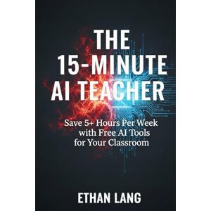 Lang, Ethan The 15-Minute AI Teacher: Save 5+ Hours Per Week with Free AI Tools for Your Classroom (A Practical Guide to ChatGPT, Gemini, and MagicSchool) ... for K–12: Zero-Budget Workflows for Teachers) Lang, Ethan The 15-Minute AI Teacher: Save 5+ Hours Per Week with Free AI Tools for Your Classroom (A Practical Guide to ChatGPT, Gemini, and MagicSchool) ... for K–12: Zero-Budget Workflows for Teachers)
