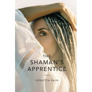 Rain, Vonetta The Shaman's Apprentice: A memoir Rain, Vonetta The Shaman's Apprentice: A memoir