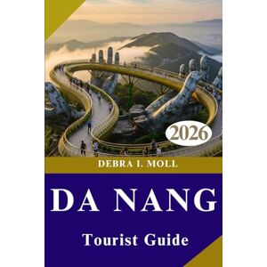 MOLL, DEBRA I. DA NANG TOURIST GUIDE 2026: Sunrise Adventures ,Sunset Views And Unforgettable Experiences MOLL, DEBRA I. DA NANG TOURIST GUIDE 2026: Sunrise Adventures ,Sunset Views And Unforgettable Experiences