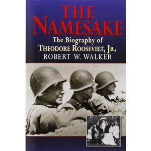 Robert W Walker The Namesake, the Biography of Theodore Roosevelt Jr. Robert W Walker The Namesake, the Biography of Theodore Roosevelt Jr.