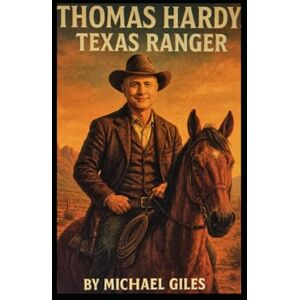 Giles, Michael Thomas Hardy, Texas Ranger (1870's Adventures of a U.S, Marshall, a Texas Ranger and a Bounty Hunter) Giles, Michael Thomas Hardy, Texas Ranger (1870's Adventures of a U.S, Marshall, a Texas Ranger and a Bounty Hunter)