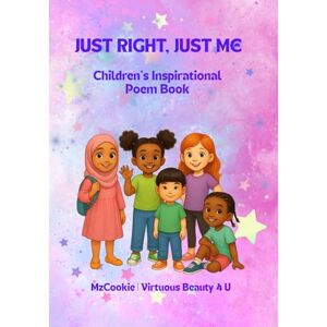 Virtuous Beauty 4 U, MzCookie Just Right, Just Me: A Self-Love & Confidence Book for Kids with Positive Poems and Diverse Characters (Ages 3-10) Virtuous Beauty 4 U, MzCookie Just Right, Just Me: A Self-Love & Confidence Book for Kids with Positive Poems and Diverse Characters (Ages 3-10)