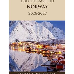 Russel Rolland, Rebecca BUDGET TRAVEL TO NORWAY 2026-2027: Discover Norway’s Secret Spots (Unmissable Attractions, Old-World Villages, Food & Lodging Picks, and Practical Planning Advice) Russel Rolland, Rebecca BUDGET TRAVEL TO NORWAY 2026-2027: Discover Norway’s Secret Spots (Unmissable Attractions, Old-World Villages, Food & Lodging Picks, and Practical Planning Advice)