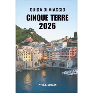 Duncan, Myra L. GUIDA DI VIAGGIO CINQUE TERRE 2026: Un viaggio attraverso la colorata Riviera italiana Duncan, Myra L. GUIDA DI VIAGGIO CINQUE TERRE 2026: Un viaggio attraverso la colorata Riviera italiana