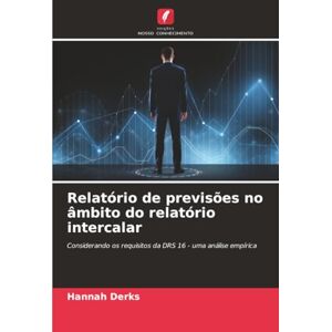 Derks, Hannah Relatório de previsões no âmbito do relatório intercalar: Considerando os requisitos da DRS 16 uma análise empírica Derks, Hannah Relatório de previsões no âmbito do relatório intercalar: Considerando os requisitos da DRS 16 uma análise empírica