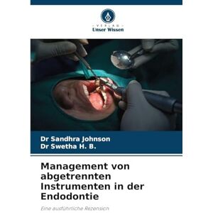 Johnson, Dr Sandhra Management von abgetrennten Instrumenten in der Endodontie: Eine ausführliche Rezension Johnson, Dr Sandhra Management von abgetrennten Instrumenten in der Endodontie: Eine ausführliche Rezension