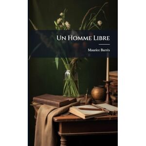 Barrès, Maurice Un Homme Libre Barrès, Maurice Un Homme Libre