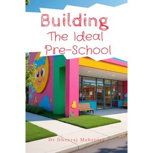 Dr Dheeraj Mehrotra Building The Ideal Pre-School Dr Dheeraj Mehrotra Building The Ideal Pre-School