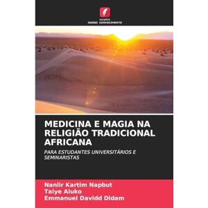 Napbut, Nanlir Kartim Medicina E Magia Na Religião Tradicional Africana: PARA ESTUDANTES UNIVERSITÁRIOS E SEMINARISTAS Napbut, Nanlir Kartim Medicina E Magia Na Religião Tradicional Africana: PARA ESTUDANTES UNIVERSITÁRIOS E SEMINARISTAS