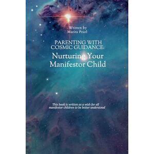 Pearl Parenting with Cosmic Guidance: Nurturing Your Manifestor Child: Unlock the Cosmic Parenting Code: Nurturing Manifestor Children with Love, Understanding, and Practical Wisdom Pearl Parenting with Cosmic Guidance: Nurturing Your Manifestor Child: Unlock the Cosmic Parenting Code: Nurturing Manifestor Children with Love, Understanding, and Practical Wisdom
