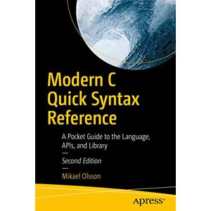 Olsson, Mikael Modern C Quick Syntax Reference: A Pocket Guide to the Language, APIs, and Library Olsson, Mikael Modern C Quick Syntax Reference: A Pocket Guide to the Language, APIs, and Library
