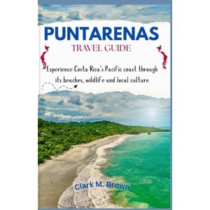 M. Brown, Clark PUNTARENAS TRAVEL GUIDE: Experience Costa Rica's Pacific Coast through it's beaches, wildlife and local culture M. Brown, Clark PUNTARENAS TRAVEL GUIDE: Experience Costa Rica's Pacific Coast through it's beaches, wildlife and local culture