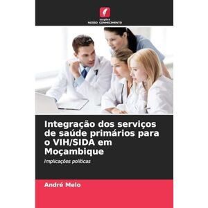 Melo, André Integração dos serviços de saúde primários para o VIH/SIDA em Moçambique: Implicações políticas Melo, André Integração dos serviços de saúde primários para o VIH/SIDA em Moçambique: Implicações políticas