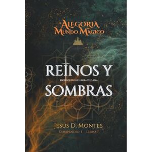 Montes, Jesus D. ALEGORIA MUNDO MAGICO: REINOS SOMBRAS Montes, Jesus D. ALEGORIA MUNDO MAGICO: REINOS SOMBRAS