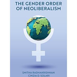 Radhakrishnan, Smitha The Gender Order of Neoliberalism Radhakrishnan, Smitha The Gender Order of Neoliberalism