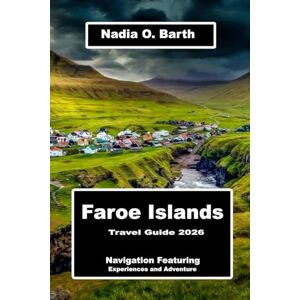 O. Barth, Nadia Faroe Islands Travel Guide 2026: Navigation Featuring Experiences and Adventure O. Barth, Nadia Faroe Islands Travel Guide 2026: Navigation Featuring Experiences and Adventure