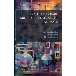 Berzelius, Jöns Jakob TraitÃ(c) De Chimie Minerale, VÃ(c)gÃ(c)tale Et Animale Berzelius, Jöns Jakob TraitÃ(c) De Chimie Minerale, VÃ(c)gÃ(c)tale Et Animale