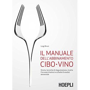 Bruni, Luigi Il manuale dell'abbinamento cibo-vino. Storia, tecniche di degustazione, ricette. Con esercitazioni e schede di analisi sensoriale Bruni, Luigi Il manuale dell'abbinamento cibo-vino. Storia, tecniche di degustazione, ricette. Con esercitazioni e schede di analisi sensoriale