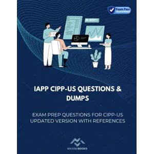 Books, Maxim IAPP CIPP-US Questions & Dumps: Exam Prep Questions for CIPP-US updated version with References Books, Maxim IAPP CIPP-US Questions & Dumps: Exam Prep Questions for CIPP-US updated version with References