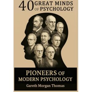 Thomas, Gareth Morgan 40 Great Minds of Psychology: Pioneers of Modern Psychology (Mind, Brain, and Behavior Series) Thomas, Gareth Morgan 40 Great Minds of Psychology: Pioneers of Modern Psychology (Mind, Brain, and Behavior Series)
