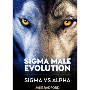 Radford, Jake Sigma Male Evolution: Sigma Vs Alpha: From Rivals to Revelations: The Sigma Male Bible Unveils the Enigmatic Sigma vs Alpha Dynamic (Sigma Male Evolution: Advance Plan Trilogy) Radford, Jake Sigma Male Evolution: Sigma Vs Alpha: From Rivals to Revelations: The Sigma Male Bible Unveils the Enigmatic Sigma vs Alpha Dynamic (Sigma Male Evolution: Advance Plan Trilogy)