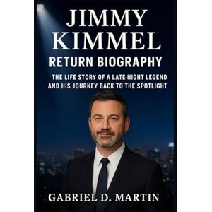 D. MARTIN, GABRIEL JIMMY KIMMEL RETURN BIOGRAPHY: THE LIFE STORY OF A LATE-NIGHT LEGEND AND HIS JOURNEY BACK TO THE SPOTLIGHT D. MARTIN, GABRIEL JIMMY KIMMEL RETURN BIOGRAPHY: THE LIFE STORY OF A LATE-NIGHT LEGEND AND HIS JOURNEY BACK TO THE SPOTLIGHT