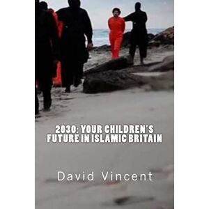 Vincent 2030: Your Children's Future in Islamic Britain: Europe's Great Immigration Disaster Vincent 2030: Your Children's Future in Islamic Britain: Europe's Great Immigration Disaster