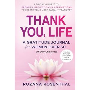 Rosenthal, Rozana Thank you, Life Gratitude Journal for Women Over 50: A 90-Day Guide With Prompts, Reflections & Affirmations to Create Your Most Radiant Years Yet Rosenthal, Rozana Thank you, Life Gratitude Journal for Women Over 50: A 90-Day Guide With Prompts, Reflections & Affirmations to Create Your Most Radiant Years Yet