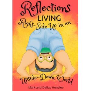 Henslee, Mark Reflections: Living Right-Side Up in an Upside-Down World Henslee, Mark Reflections: Living Right-Side Up in an Upside-Down World