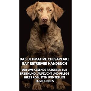 Books, Inkspire Das Ultimative Chesapeake Bay Retriever Handbuch: Der Umfassende Ratgeber zur Erziehung, Aufzucht und Pflege Ihres Robusten und Treuen Jagdhundes Books, Inkspire Das Ultimative Chesapeake Bay Retriever Handbuch: Der Umfassende Ratgeber zur Erziehung, Aufzucht und Pflege Ihres Robusten und Treuen Jagdhundes