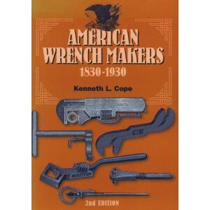 Cope, Kenneth L American Wrench Makers 1830-1930 Cope, Kenneth L American Wrench Makers 1830-1930