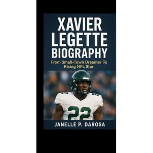 P. DAROSA, JANELLE XAVIER LEGETTE BIOGRAPH: From Small-Town Dreamer To Rising NFL Star P. DAROSA, JANELLE XAVIER LEGETTE BIOGRAPH: From Small-Town Dreamer To Rising NFL Star