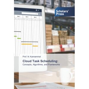 Kannammal, Prof. N. Cloud Task Scheduling:: Concepts, Algorithms, and Frameworks Kannammal, Prof. N. Cloud Task Scheduling:: Concepts, Algorithms, and Frameworks