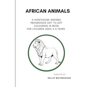 Waterhouse, Kellie African Animals. A Montessori Inspired Dot to Dot Colouring in Book for Children Aged 4-6 Years (Continents in Dots: A Montessori-Inspired Series – Educational Activity Books) Waterhouse, Kellie African Animals. A Montessori Inspired Dot to Dot Colouring in Book for Children Aged 4-6 Years (Continents in Dots: A Montessori-Inspired Series – Educational Activity Books)
