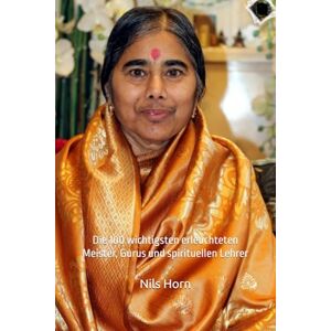 Horn, Nils Die 100 wichtigsten erleuchteten Meister, Gurus und spirituellen Lehrer: Dein Kompass zu innerer Kraft, Frieden und Glück Horn, Nils Die 100 wichtigsten erleuchteten Meister, Gurus und spirituellen Lehrer: Dein Kompass zu innerer Kraft, Frieden und Glück