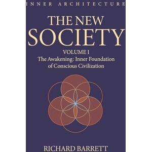 Barrett, Richard The New Society: Volume 1: The Awakening: Inner Foundation of Conscious Civilization Barrett, Richard The New Society: Volume 1: The Awakening: Inner Foundation of Conscious Civilization