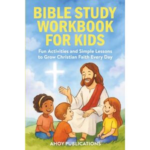 Publications, Ahoy Bible Study Workbook for Kids: Fun Activities and Simple Lessons to Grow Christian Faith Every Day Publications, Ahoy Bible Study Workbook for Kids: Fun Activities and Simple Lessons to Grow Christian Faith Every Day