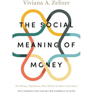 Zelizer, Viviana A. The Social Meaning of Money: Pin Money, Paychecks, Poor Relief, and Other Currencies Zelizer, Viviana A. The Social Meaning of Money: Pin Money, Paychecks, Poor Relief, and Other Currencies