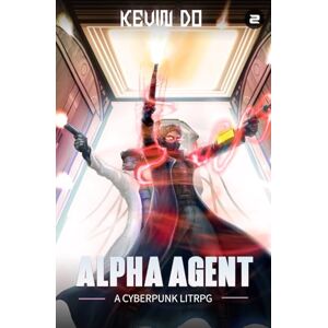 Do, Kevin Alpha Agent 2: A Cyberpunk LitRPG (A Progression Cyberpunk LitRPG Series) Do, Kevin Alpha Agent 2: A Cyberpunk LitRPG (A Progression Cyberpunk LitRPG Series)