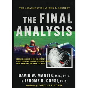 Mantik M.D., Ph.D., David W. The Assassination of President John F. Kennedy: The Final Analysis: Forensic Analysis of the JFK Autopsy X-Rays Proves Two Headshots from the Right Front and One from the Rear Mantik M.D., Ph.D., David W. The Assassination of President John F. Kennedy: The Final Analysis: Forensic Analysis of the JFK Autopsy X-Rays Proves Two Headshots from the Right Front and One from the Rear