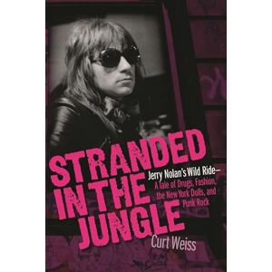 Curt Weiss Stranded in the Jungle: Jerry Nolan's Wild Ride: A Tale of Drugs, Fashion, the New York Dolls and Punk Rock Curt Weiss Stranded in the Jungle: Jerry Nolan's Wild Ride: A Tale of Drugs, Fashion, the New York Dolls and Punk Rock