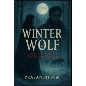 N.M, Prasanth Winter Wolf: Love in the Time of Snow and Snarls N.M, Prasanth Winter Wolf: Love in the Time of Snow and Snarls