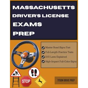 Prep, Tyson Drive MASSACHUSETTS DRIVER'S LICENSE EXAM PREP: Outsmart the MA RMV Permit Test with Practice Questions, Study Aids, DUI Law Tips & Full-Color Signs—Your Complete Guide to Test-Day Confidence Prep, Tyson Drive MASSACHUSETTS DRIVER'S LICENSE EXAM PREP: Outsmart the MA RMV Permit Test with Practice Questions, Study Aids, DUI Law Tips & Full-Color Signs—Your Complete Guide to Test-Day Confidence