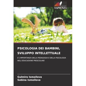 Ismoilova, Gulmira PSICOLOGIA DEI BAMBINI, SVILUPPO INTELLETTUALE: E L'IMPORTANZA DELLA PEDAGOGIA E DELLA PSICOLOGIA NELL'EDUCAZIONE PRESCOLARE Ismoilova, Gulmira PSICOLOGIA DEI BAMBINI, SVILUPPO INTELLETTUALE: E L'IMPORTANZA DELLA PEDAGOGIA E DELLA PSICOLOGIA NELL'EDUCAZIONE PRESCOLARE